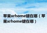 苹果xrhome键在哪（苹果xrhome键在哪）