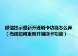 微信提示重新开通刷卡功能怎么弄（微信如何重新开通刷卡功能）