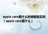 apple care是什么时候都能买吗（apple care是什么）