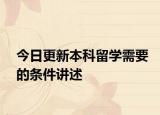 今日更新本科留学需要的条件讲述