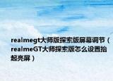 realmegt大师版探索版屏幕调节（realmeGT大师探索版怎么设置抬起亮屏）