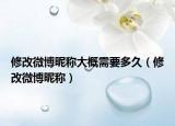 修改微博昵称大概需要多久（修改微博昵称）