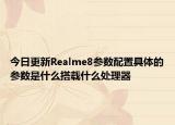 今日更新Realme8参数配置具体的参数是什么搭载什么处理器
