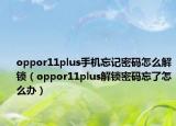oppor11plus手机忘记密码怎么解锁（oppor11plus解锁密码忘了怎么办）