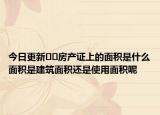 今日更新﻿﻿房产证上的面积是什么面积是建筑面积还是使用面积呢