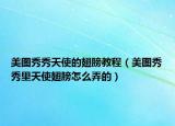 美图秀秀天使的翅膀教程（美图秀秀里天使翅膀怎么弄的）