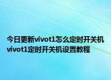 今日更新vivot1怎么定时开关机vivot1定时开关机设置教程