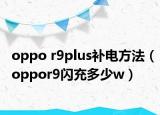 oppo r9plus补电方法（oppor9闪充多少w）