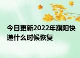 今日更新2022年濮阳快递什么时候恢复