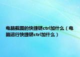 电脑截图的快捷键ctrl加什么（电脑运行快捷键ctrl加什么）