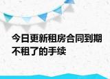 今日更新租房合同到期不租了的手续