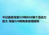 今日更新淘宝520和618哪个活动力度大 淘宝520购物券使用规则
