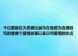 今日更新在天愿做比翼鸟在地愿为连理枝写的是哪个爱情故事以表示对爱情的忠贞