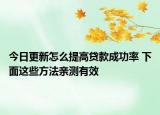 今日更新怎么提高贷款成功率 下面这些方法亲测有效