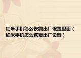 红米手机怎么恢复出厂设置里面（红米手机怎么恢复出厂设置）