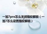 一加7pro怎么关闭指纹解锁（一加7怎么设置指纹解锁）