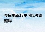今日更新17岁可以考驾照吗