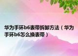 华为手环b6表带拆卸方法（华为手环b6怎么换表带）