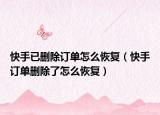 快手已删除订单怎么恢复（快手订单删除了怎么恢复）