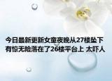 今日最新更新女童夜晚从27楼坠下有惊无险落在了26楼平台上 太吓人