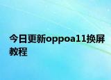 今日更新oppoa11换屏教程