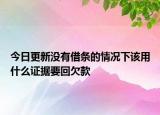 今日更新没有借条的情况下该用什么证据要回欠款