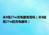 米8用27w充电器有用吗（米8能用27w的充电器吗）