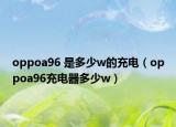 oppoa96 是多少w的充电（oppoa96充电器多少w）