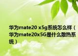 华为mate20 x5g系统怎么样（华为mate20x5G是什么散热系统）