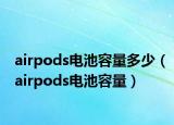 airpods电池容量多少（airpods电池容量）