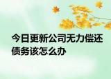 今日更新公司无力偿还债务该怎么办