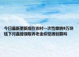 今日最新更新现在农村一次性缴纳9万块钱下月直接领取养老金你觉得划算吗