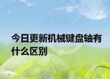 今日更新机械键盘轴有什么区别