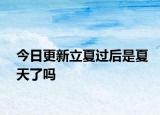 今日更新立夏过后是夏天了吗