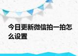 今日更新微信拍一拍怎么设置