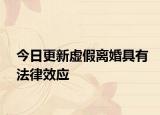 今日更新虚假离婚具有法律效应