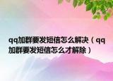 qq加群要发短信怎么解决（qq加群要发短信怎么才解除）