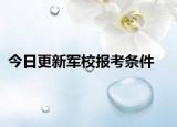 今日更新军校报考条件