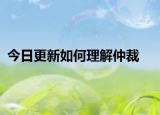 今日更新如何理解仲裁