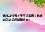 魅族15设置关于手机截图（魅族15怎么关闭截图声音）