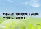 知乎不可以复制内容吗（手机知乎为什么不能复制）