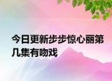 今日更新步步惊心丽第几集有吻戏