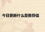 今日更新什么是推荐信