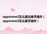 opporeno5怎么退出单手操作（opporeno5怎么单手操作）