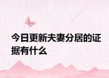 今日更新夫妻分居的证据有什么
