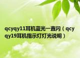 qcyqy11耳机蓝光一直闪（qcy qy19耳机指示灯灯光说明）
