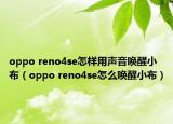 oppo reno4se怎样用声音唤醒小布（oppo reno4se怎么唤醒小布）