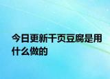 今日更新千页豆腐是用什么做的