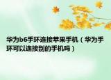 华为b6手环连接苹果手机（华为手环可以连接别的手机吗）