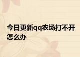 今日更新qq农场打不开怎么办